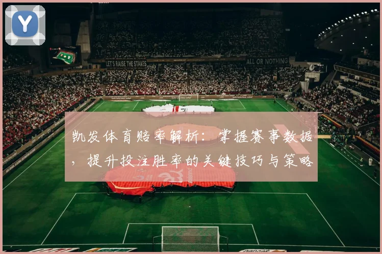凯发体育赔率解析：掌握赛事数据，提升投注胜率的关键技巧与策略