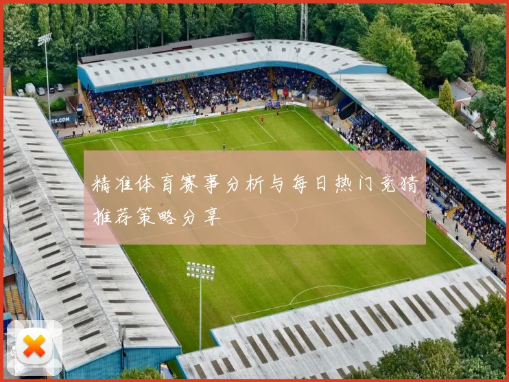 精准体育赛事分析与每日热门竞猜推荐策略分享
