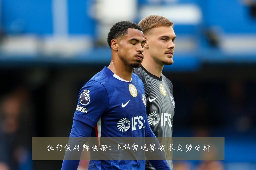 独行侠对阵快船：NBA常规赛战术走势分析