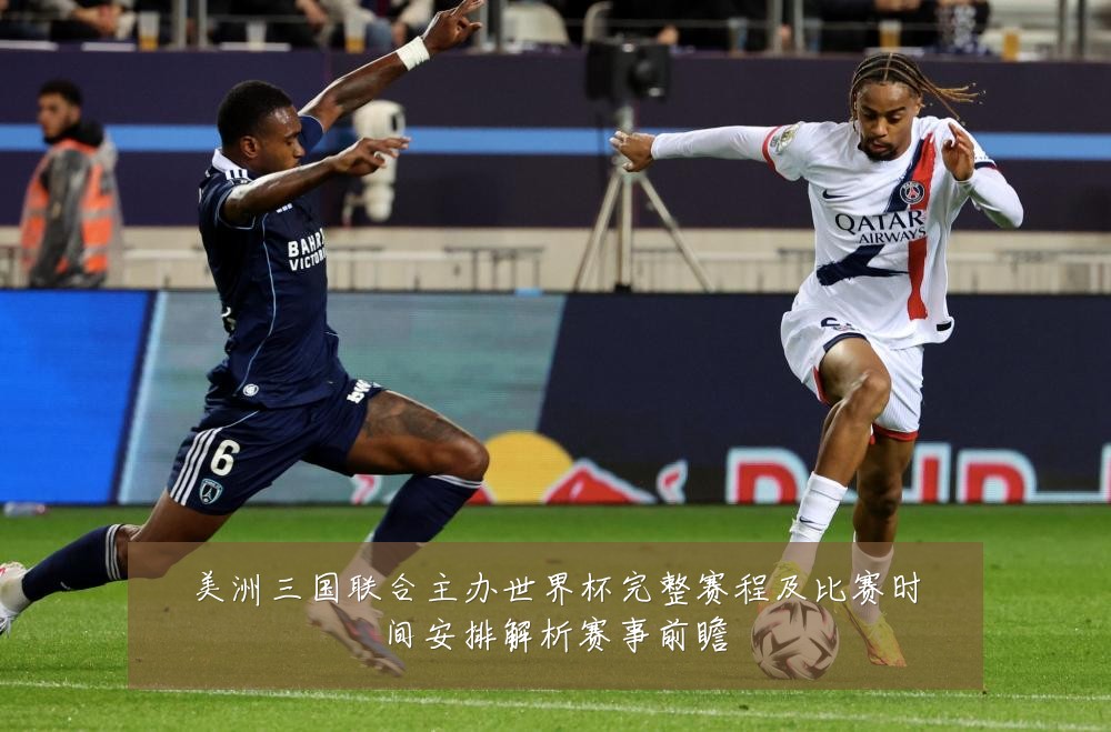 美洲三国联合主办世界杯完整赛程及比赛时间安排解析赛事前瞻